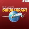DPR Setuju Jika Garuda Indonesia Dibubarkan?