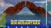 KEJAR TARGET PEMBANGUNAN IKN NUSANTARA, (SUMBER: IDX CHANNEL)