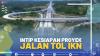 INTIP KESIAPAN PROYEK JALAN TOL IKN, (SUMBER: IDX CHANNEL)