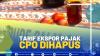 Tarif Ekspor Pajak CPO Dihapus,(SUMBER: IDX CHANNEL)