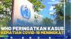 WHO Peringatkan Kasus Kematian Covid-19 Meningkat.(SUMBER : IDX CHANNEL)