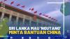 Sri Lanka mau 'Ngutang', Minta Bantuan China,(SUMBER: IDX CHANNEL)