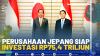 Perusahaan Jepang Siap Investasi Rp75,4 Triliun.(SUMBER : IDX CHANNEL)