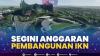 Segini Anggaran Pembangunan IKN,(Sumber: IDX CHANNEL)