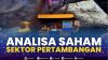 Analisa Saham Sektor Pertambangan.(SUMBER : IDX CHANNEL)
