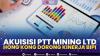 Akuisisi PTT Mining Ltd Hong Kong Dorong Kinerja BIPI.(SUMBER : IDX CHANNEL)