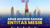 Arab Akuisisi Saham Entitas Mesir ,(Sumber: IDX CHANNEL)