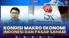 Kondisi Makro Ekonomi Indonesia dan Pasar Saham,(Sumber: IDX CHANNEL)
