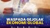Waspada Gejolak Ekonomi Global.(SUMBER : IDX CHANNEL)
