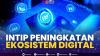 Intip Peningkatan Ekosistem Digital.(SUMBER : IDX CHANNEL)