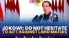 Jokowi: Do Not Hesitate to Act Against Land Mafias.(SUMBER : IDX CHANNEL)
