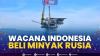 Wacana Indonesia Beli Minyak Rusia,(Sumber: IDX CHANNEL)