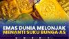 Emas Dunia Melonjak Menanti Suku Bunga AS.(SUMBER : IDX CHANNEL)