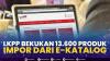 LKPP Bekukan 13.600 Produk Impor Dari E-Katalog,(Sumber: IDX CHANNEL)