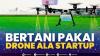 Bertani Pakai Drone Ala Startup.(SUMBER : IDX CHANNEL)