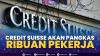 Credit Suisse akan Pangkas Ribuan Pekerja,(Sumber: IDX CHANNEL)