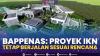 Bappenas: Proyek IKN Tetap Berjalan Sesuai Rencana,(Sumber: IDX CHANNEL)