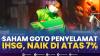 Saham GOTO Penyelamat IHSG, Naik di Atas 7%. (SUMBER : IDX CHANNEL)