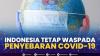 Indonesia Tetap Waspada Penyebaran Covid-19,(Sumber: IDX CHANNEL)