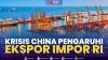 Krisis China Pengaruhi Ekspor Impor RI,(Sumber: IDX CHANNEL)