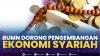 BUMN Dorong Pengembangan Ekonomi Syariah. (SUMBER : IDX CHANNEL)