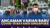 Ancaman Varian Baru Covid-19 Bayangi Singapura,(Sumber: IDX CHANNEL)