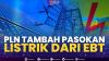 PLN Tambah Pasokan Listrik dari EBT,(Sumber: IDX CHANNEL)