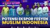 Potensi Ekspor Fesyen Muslim Indonesia,(Sumber: IDX CHANNEL)