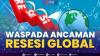 Waspada Ancaman Resesi Global. (Sumber : IDXChannel)