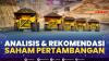 Analisis & Rekomendasi Saham Pertambangan. (Sumber : IDXChannel)