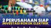 2 Perusahaan Siap Investasi Rokok Elektrik. (Sumber : IDXChannel)