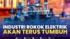 Industri Rokok Elektrik Akan Terus Tumbuh. (Sumber : IDXChannel)