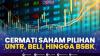 Cermati Saham Pilihan: UNTR, BELI, Hingga BSBK. (Sumber : IDXChannel)