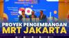 Proyek Pengembangan MRT Jakarta,(Sumber: IDX CHANNEL)