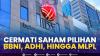 Cermati Saham Pilihan: BBNI, ADHI, hingga MLPL. (Sumber : IDXChannel)