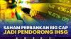 Saham Perbankan Big Cap Jadi Pendorong IHSG. (Sumber : IDXChannel)