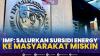 IMF: Salurkan Subsidi Energy ke Masyarakat Miskin. (Sumber : IDXChannel(