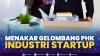Menakar Gelombang PHK Industri Startup. (Sumber : IDXChannel)