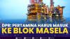 DPR: Pertamina Harus Masuk ke Blok Masela. (Sumber : IDXChannel)