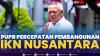 PUPR Percepatan Pembangunan IKN Nusantara. (Sumber : IDXChannel)
