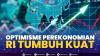 Optimisme Perekonomian RI Tumbuh Kuat. (Sumber : IDXChannel)