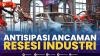 Antisipasi Ancaman Resesi Industri,(Sumber: IDX CHANNEL)