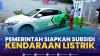 Pemerintah Siapkan Subsidi Kendaraan Listrik. (Sumber : IDXChannel)