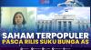 Saham Terpopuler Pasca Rilis Suku Bunga AS,(Sumber: IDX CHANNEL)