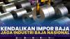 Kendalikan Impor Baja,Jaga Industri Baja Nasional. (Sumber : IDXChannel)