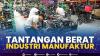 Tantangan Berat Industri Manufaktur. (Sumber : IDXChannel)