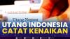 Utang Indonesia Catat Kenaikan,(Sumber: IDX CHANNEL)