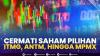Cermati Saham Pilihan: ITMG, ANTM, Hingga MPMX. (Sumber : IDXChannel)