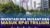 Investasi IKN  Nusantara Masuk Rp41 Trilliun,(Sumber: IDX CHANNEL)