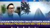 Saham Produsen Emas Bermekaran di Tengah Pelemahan Sektor Energi. (Sumber : IDXChannel)